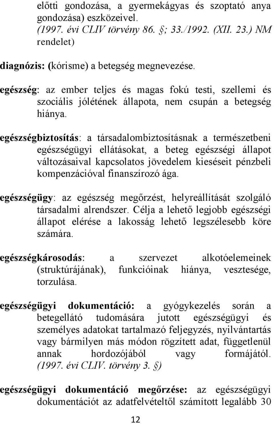 egészségbiztosítás: a társadalombiztosításnak a természetbeni egészségügyi ellátásokat, a beteg egészségi állapot változásaival kapcsolatos jövedelem kieséseit pénzbeli kompenzációval finanszírozó