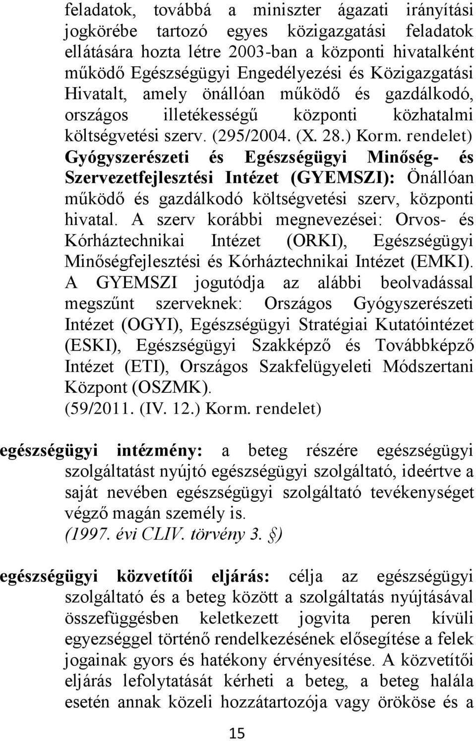 rendelet) Gyógyszerészeti és Egészségügyi Minőség- és Szervezetfejlesztési Intézet (GYEMSZI): Önállóan működő és gazdálkodó költségvetési szerv, központi hivatal.