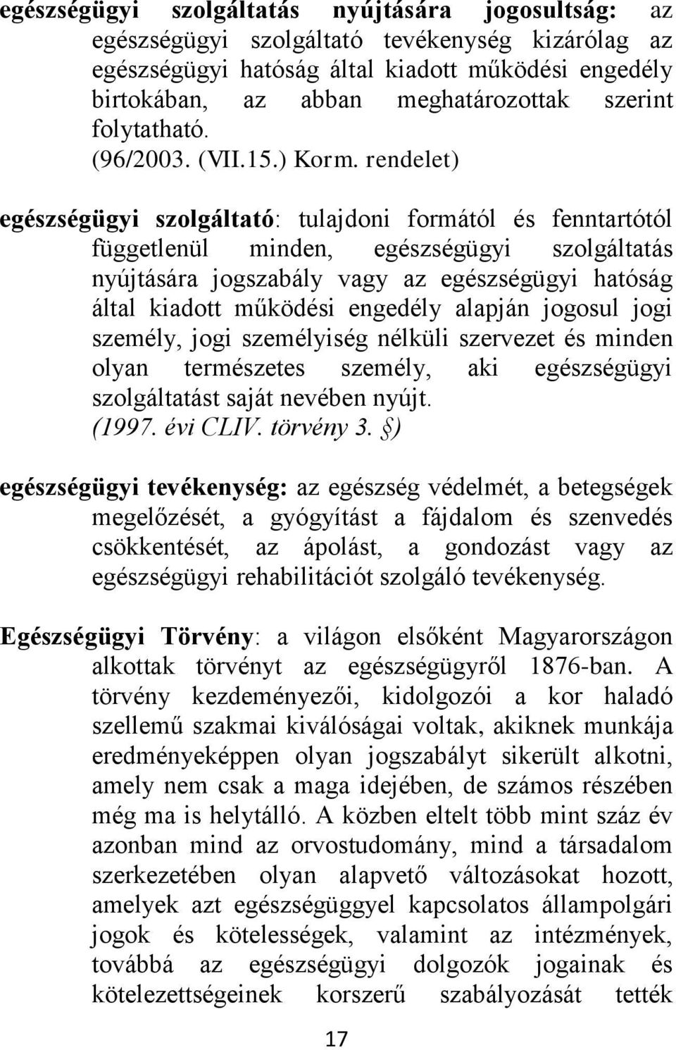 rendelet) egészségügyi szolgáltató: tulajdoni formától és fenntartótól függetlenül minden, egészségügyi szolgáltatás nyújtására jogszabály vagy az egészségügyi hatóság által kiadott működési engedély