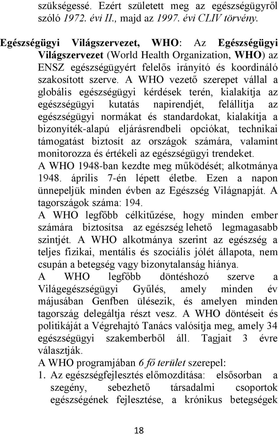 A WHO vezető szerepet vállal a globális egészségügyi kérdések terén, kialakítja az egészségügyi kutatás napirendjét, felállítja az egészségügyi normákat és standardokat, kialakítja a bizonyíték-alapú