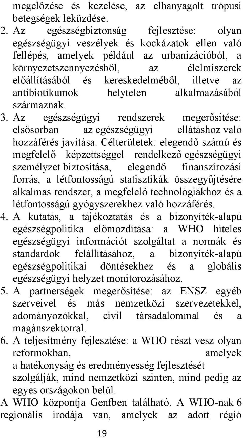 kereskedelméből, illetve az antibiotikumok helytelen alkalmazásából származnak. 3. Az egészségügyi rendszerek megerősítése: elsősorban az egészségügyi ellátáshoz való hozzáférés javítása.