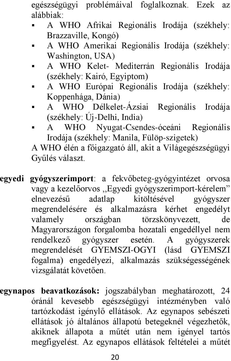 Kairó, Egyiptom) A WHO Európai Regionális Irodája (székhely: Koppenhága, Dánia) A WHO Délkelet-Ázsiai Regionális Irodája (székhely: Új-Delhi, India) A WHO Nyugat-Csendes-óceáni Regionális Irodája