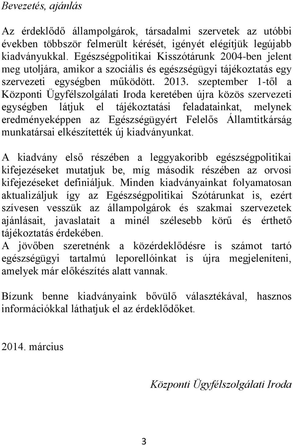 szeptember 1-től a Központi Ügyfélszolgálati Iroda keretében újra közös szervezeti egységben látjuk el tájékoztatási feladatainkat, melynek eredményeképpen az Egészségügyért Felelős Államtitkárság