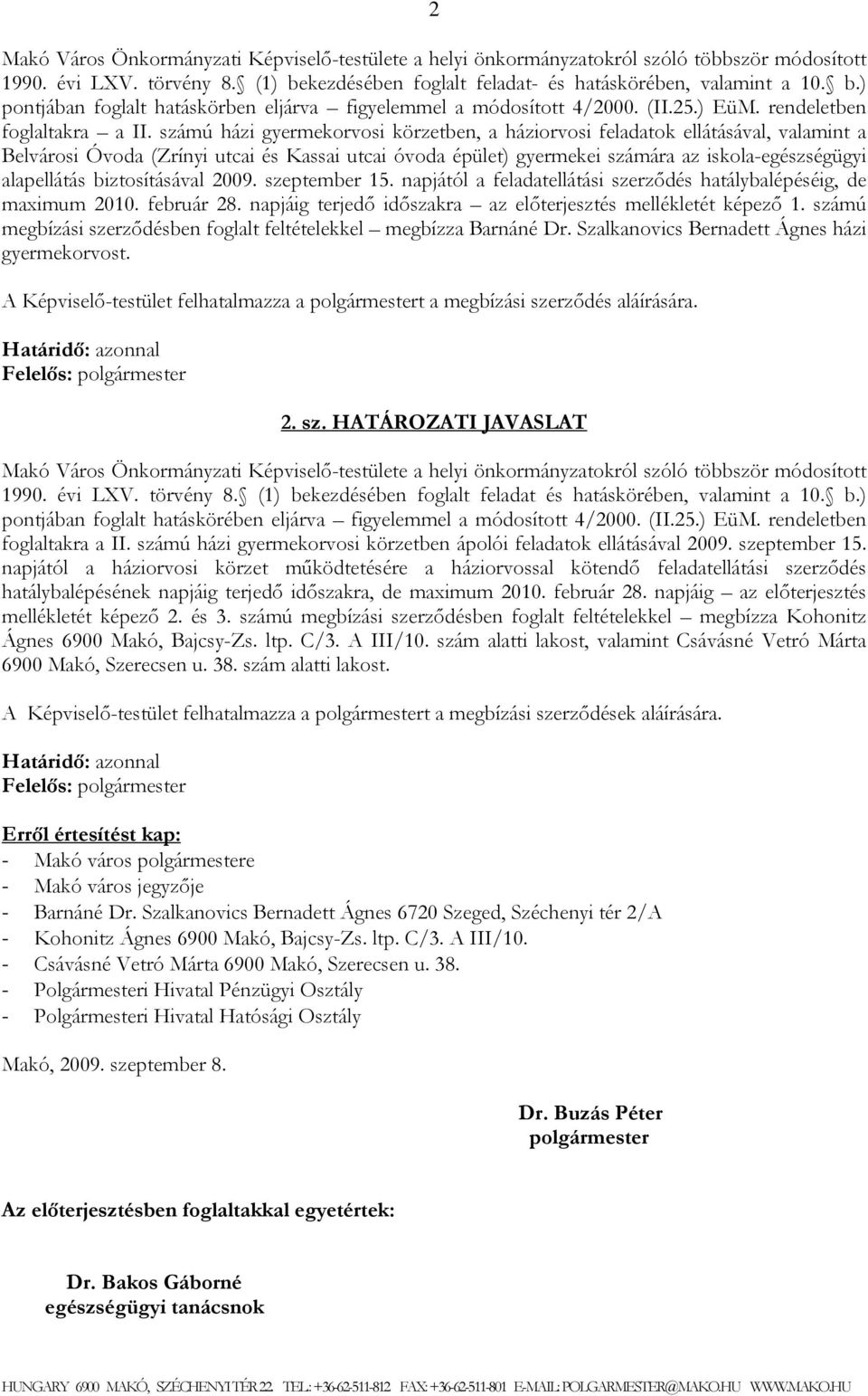 számú házi gyermekorvosi körzetben, a háziorvosi feladatok ellátásával, valamint a Belvárosi Óvoda (Zrínyi utcai és Kassai utcai óvoda épület) gyermekei számára az iskola-egészségügyi alapellátás