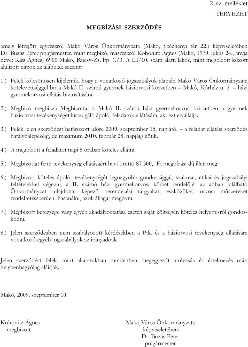 ) Felek kölcsönösen kijelentik, hogy a vonatkozó jogszabályok alapján Makó Város Önkormányzata kötelezettséggel bír a Makó II. számú gyermek háziorvosi körzetben Makó, Kórház u. 2.