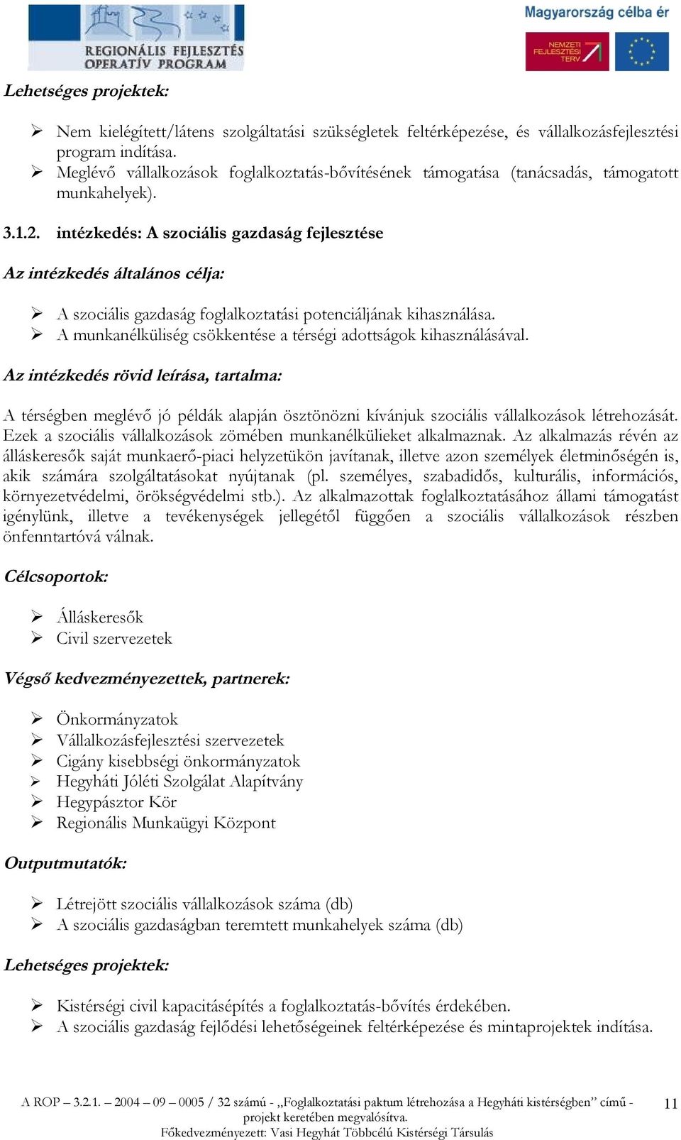 intézkedés: A szociális gazdaság fejlesztése Az intézkedés általános célja: A szociális gazdaság foglalkoztatási potenciáljának kihasználása.