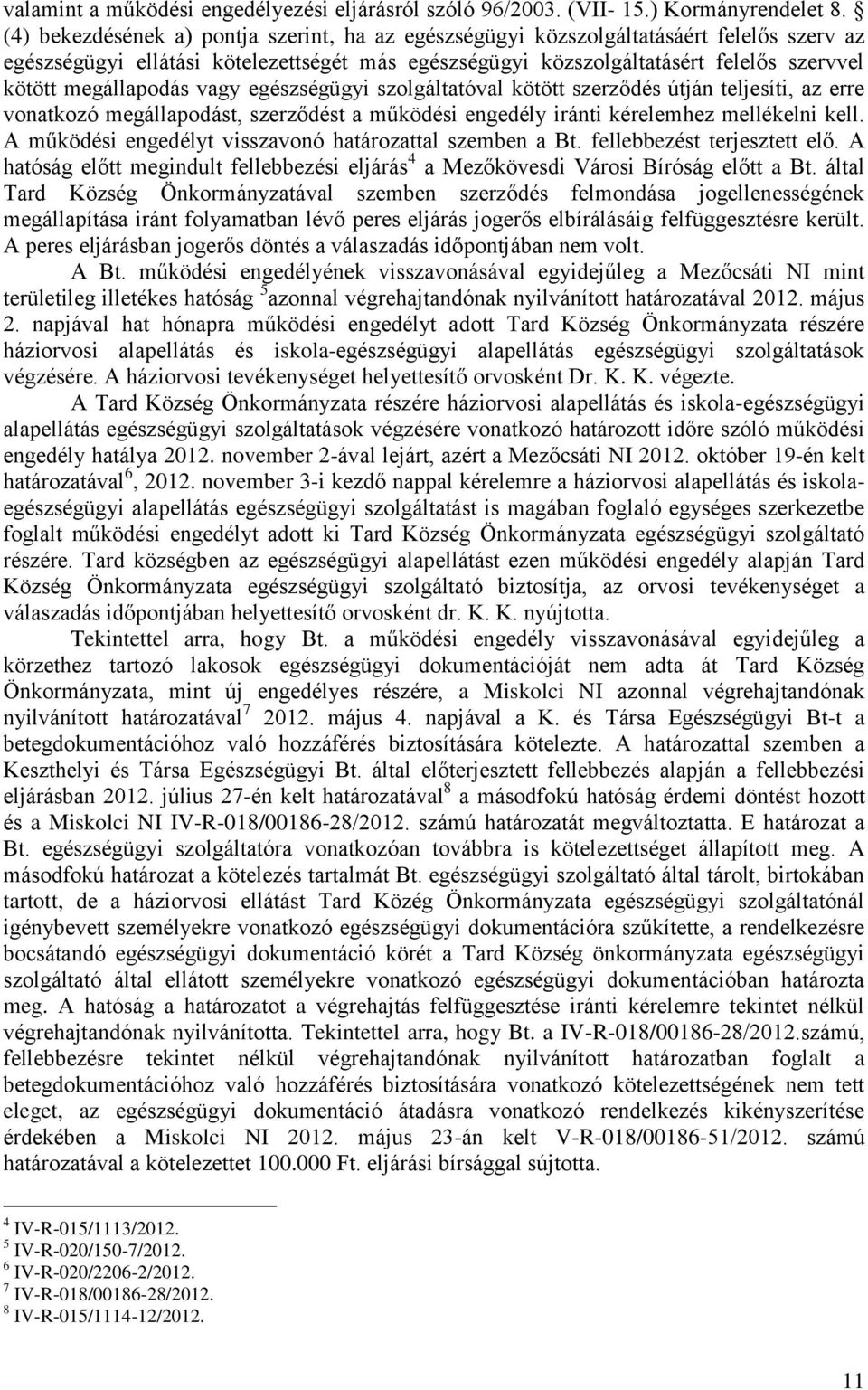 megállapodás vagy egészségügyi szolgáltatóval kötött szerződés útján teljesíti, az erre vonatkozó megállapodást, szerződést a működési engedély iránti kérelemhez mellékelni kell.