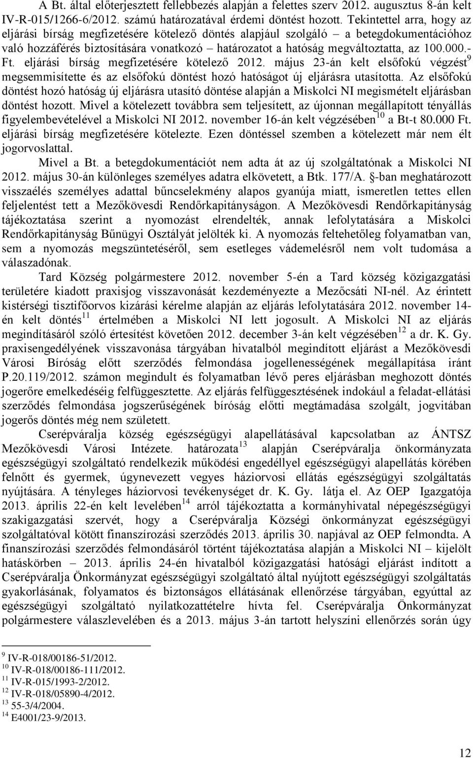 000.- Ft. eljárási bírság megfizetésére kötelező 2012. május 23-án kelt elsőfokú végzést 9 megsemmisítette és az elsőfokú döntést hozó hatóságot új eljárásra utasította.