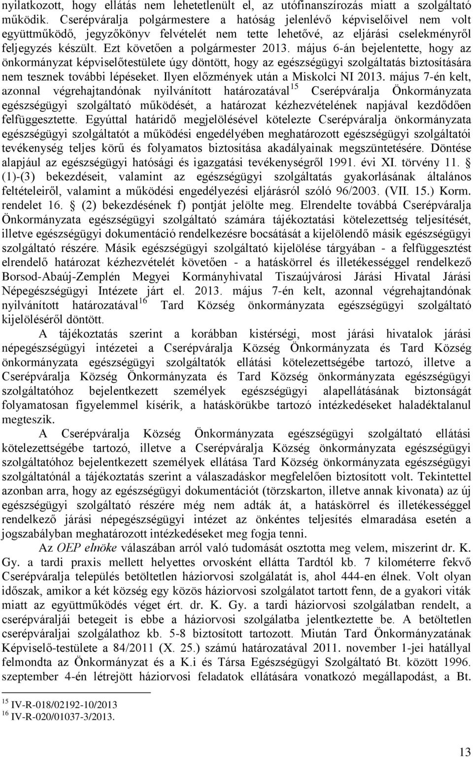 Ezt követően a polgármester 2013. május 6-án bejelentette, hogy az önkormányzat képviselőtestülete úgy döntött, hogy az egészségügyi szolgáltatás biztosítására nem tesznek további lépéseket.