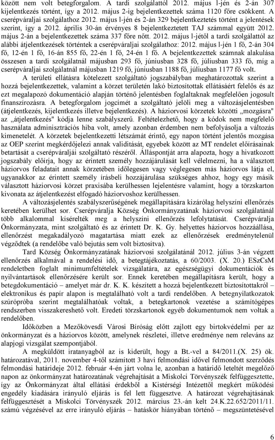 május 2-án a bejelentkezettek száma 337 főre nőtt. 2012. május l-jétől a tardi szolgálattól az alábbi átjelentkezések történtek a cserépváraljai szolgálathoz: 2012.