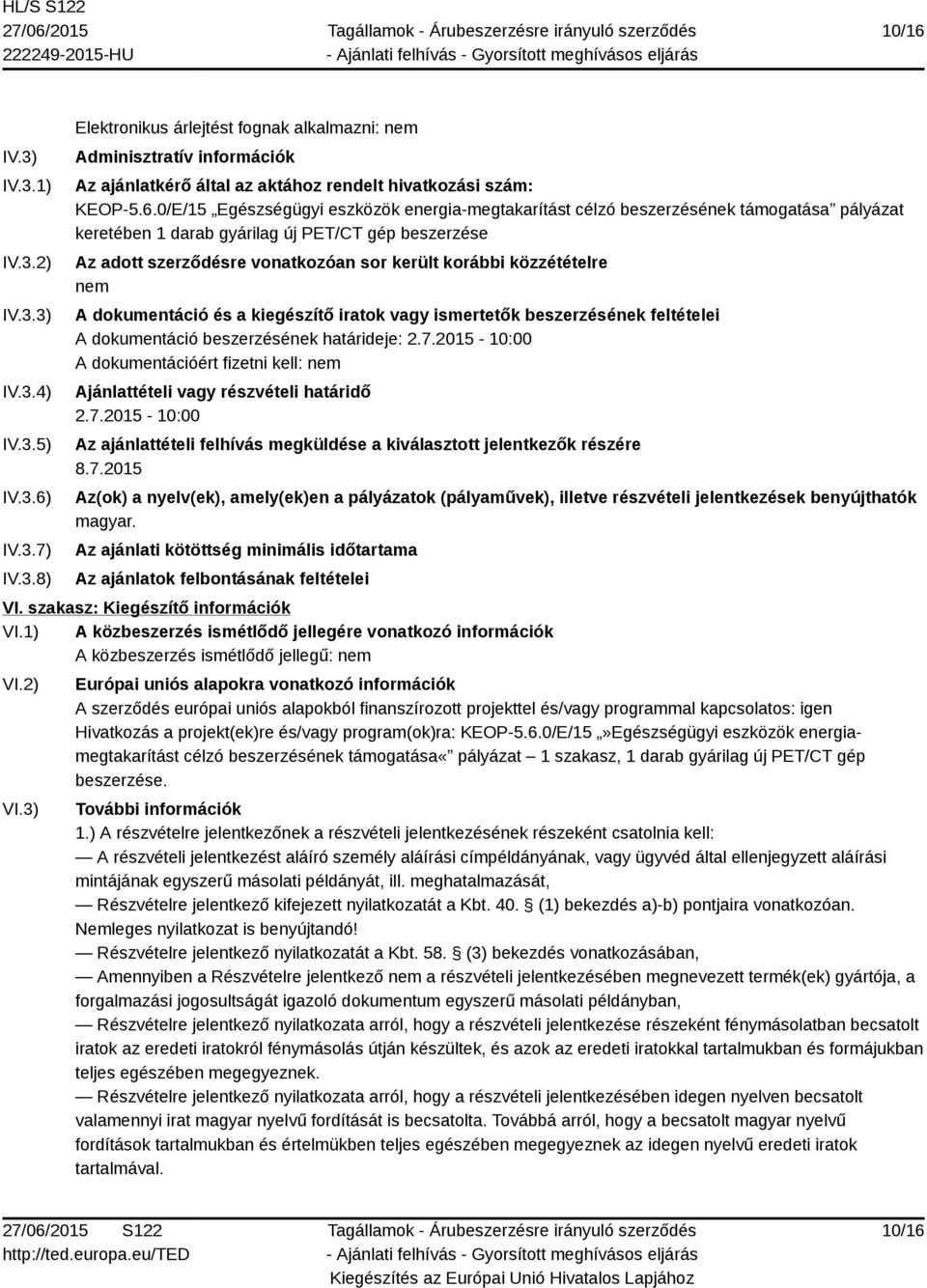 közzétételre nem A dokumentáció és a kiegészítő iratok vagy ismertetők beszerzésének feltételei A dokumentáció beszerzésének határideje: 2.7.