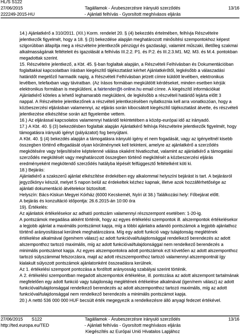 feltételeit és igazolását a felhívás III.2.2. P1. és P.2. és III.2.3.M1. M2. M3. és M.4. pontokban megadottak szerint. 15. Részvételre jelentkező, a Kbt. 45.