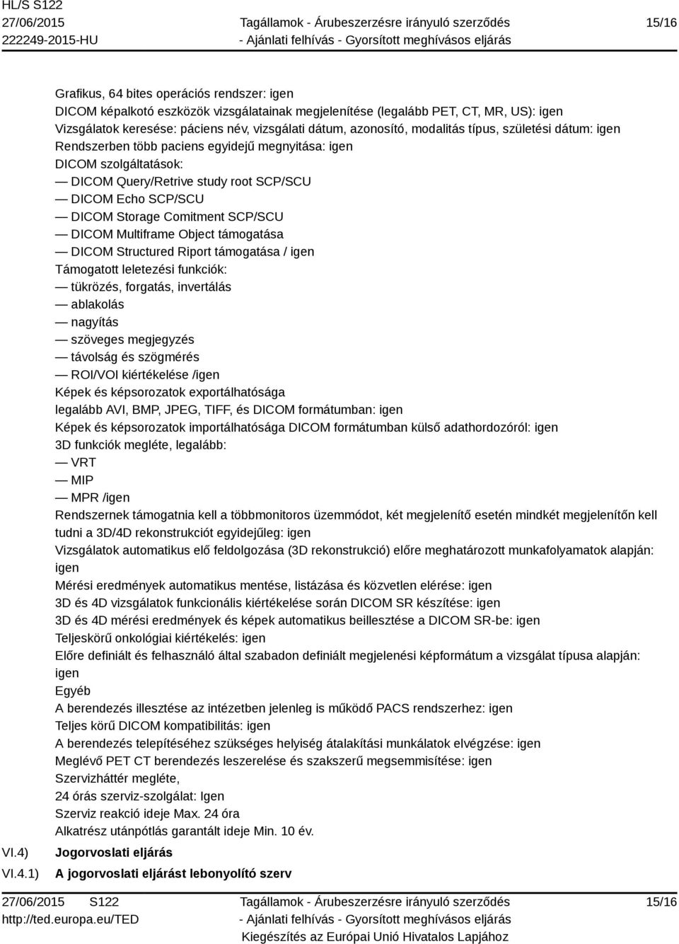 azonosító, modalitás típus, születési dátum: igen Rendszerben több paciens egyidejű megnyitása: igen DICOM szolgáltatások: DICOM Query/Retrive study root SCP/SCU DICOM Echo SCP/SCU DICOM Storage