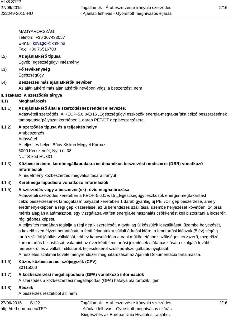 II. szakasz: A szerződés tárgya II.1) Meghatározás II.1.1) II.1.2) II.1.3) II.1.4) II.1.5) II.1.6) II.1.7) II.1.8) Az ajánlatkérő által a szerződéshez rendelt elnevezés: Adásvételi szerződés.