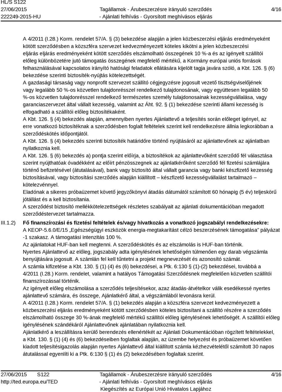 szerződés elszámolható összegének 10 %-a és az igényelt szállítói előleg különbözetére jutó támogatás összegének megfelelő mértékű, a Kormány európai uniós források felhasználásával kapcsolatos