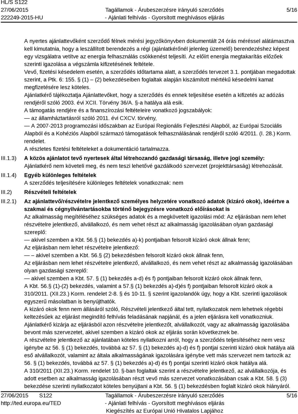 1) A nyertes ajánlattevőként szerződő félnek mérési jegyzőkönyvben dokumentált 24 órás méréssel alátámasztva kell kimutatnia, hogy a leszállított berendezés a régi (ajánlatkérőnél jelenleg üzemelő)