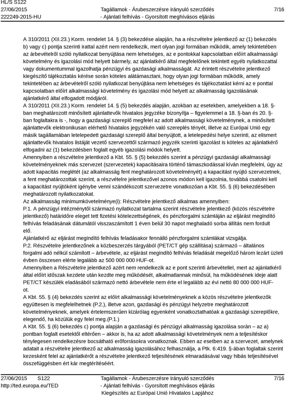 nyilatkozat benyújtása nem lehetséges, az e pontokkal kapcsolatban előírt alkalmassági követelmény és igazolási mód helyett bármely, az ajánlatkérő által megfelelőnek tekintett egyéb nyilatkozattal