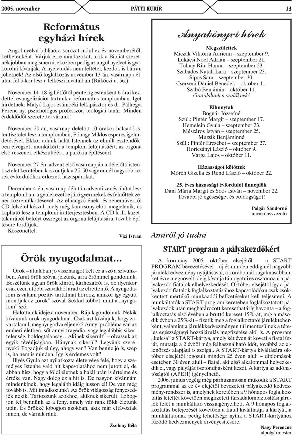 Az elsõ foglalkozás november 13-án, vasárnap délután fél 5-kor lesz a lelkészi hivatalban (Rákóczi u. 56.).