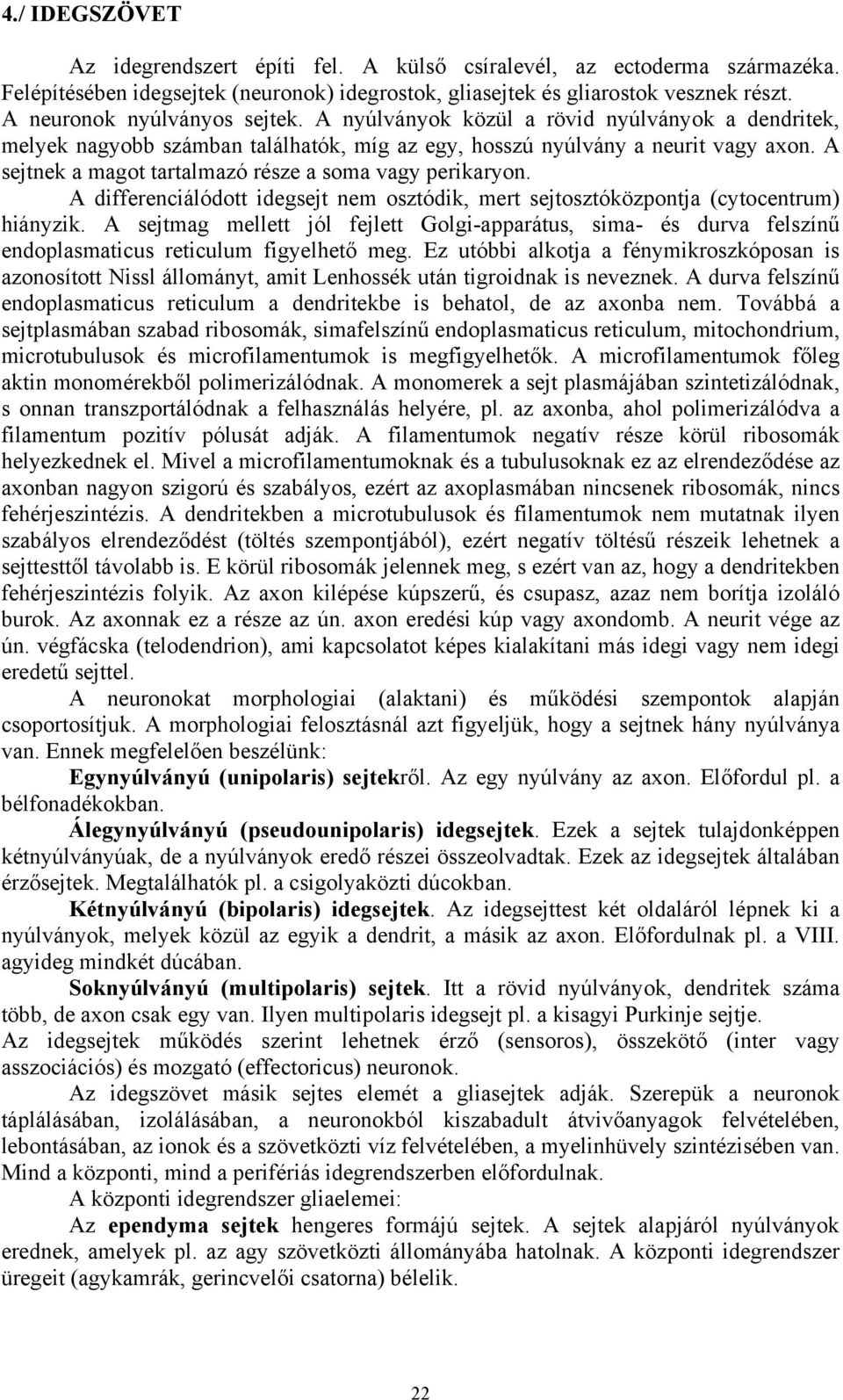 A sejtnek a magot tartalmazó része a soma vagy perikaryon. A differenciálódott idegsejt nem osztódik, mert sejtosztóközpontja (cytocentrum) hiányzik.