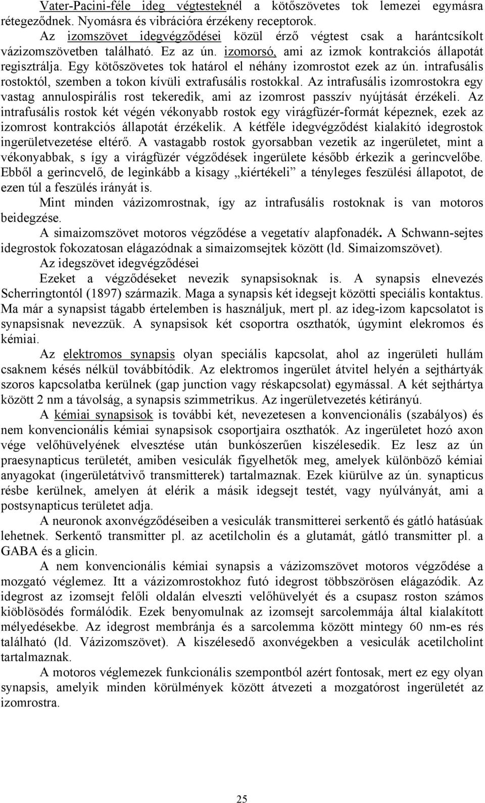 Egy kötőszövetes tok határol el néhány izomrostot ezek az ún. intrafusális rostoktól, szemben a tokon kívüli extrafusális rostokkal.