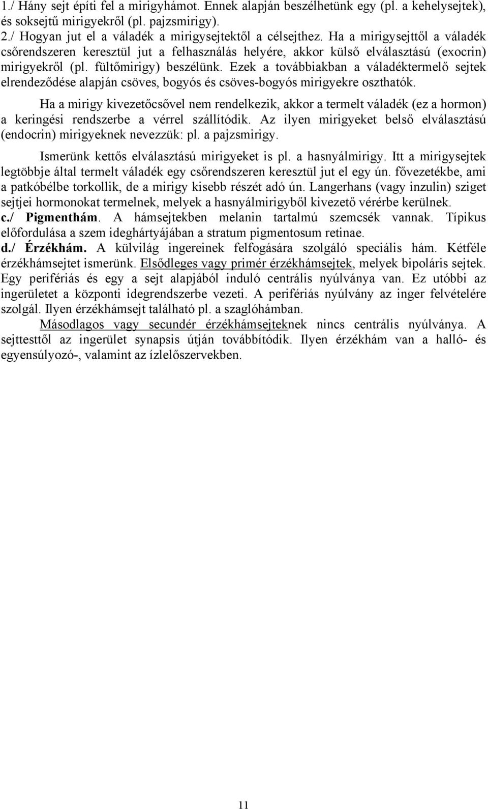 Ezek a továbbiakban a váladéktermelő sejtek elrendeződése alapján csöves, bogyós és csöves-bogyós mirigyekre oszthatók.