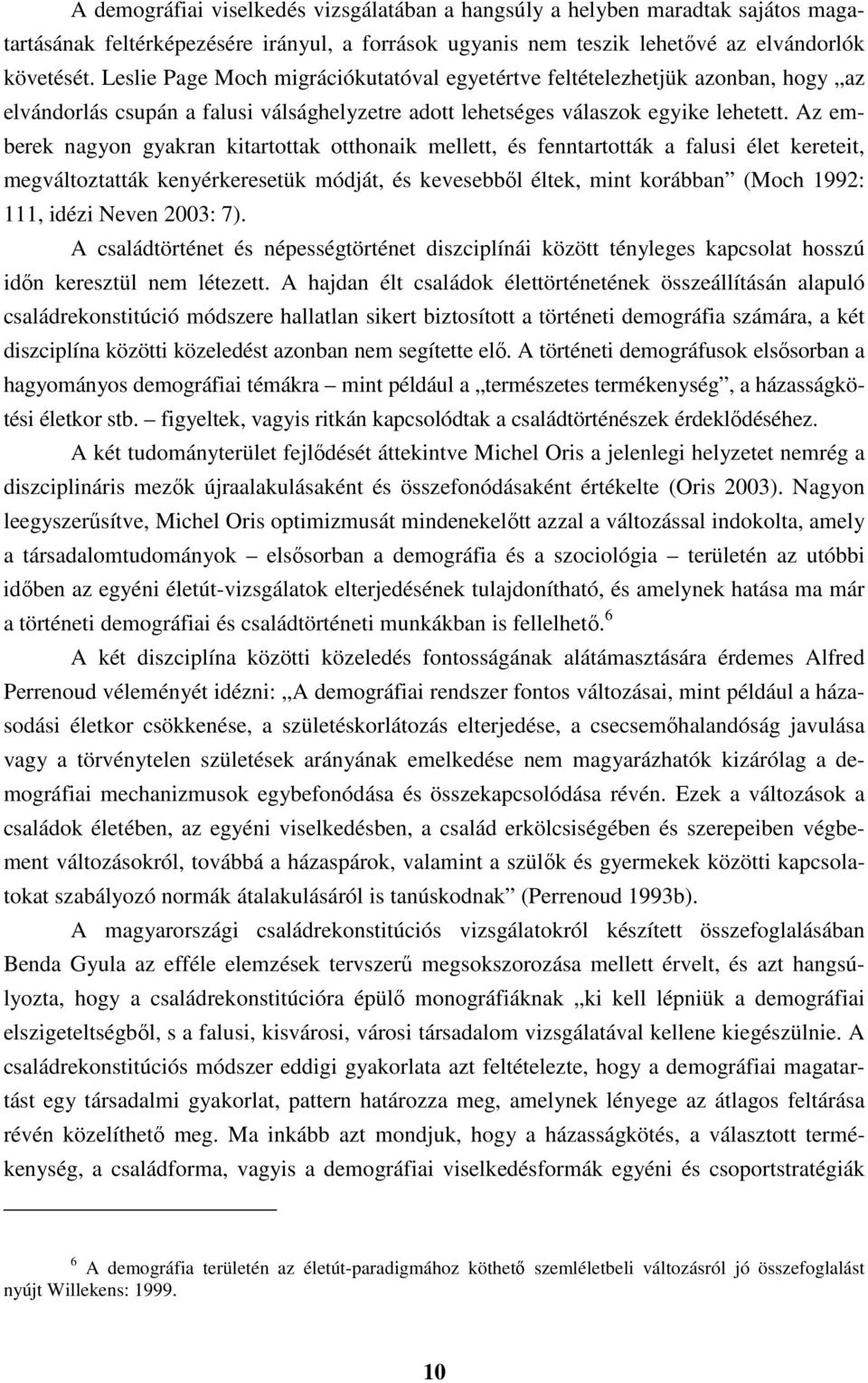 Az emberek nagyon gyakran kitartottak otthonaik mellett, és fenntartották a falusi élet kereteit, megváltoztatták kenyérkeresetük módját, és kevesebből éltek, mint korábban (Moch 1992: 111, idézi
