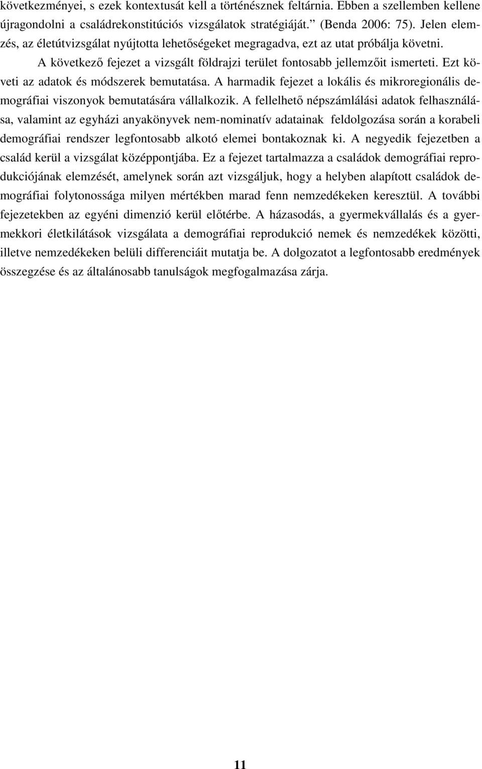 Ezt követi az adatok és módszerek bemutatása. A harmadik fejezet a lokális és mikroregionális demográfiai viszonyok bemutatására vállalkozik.