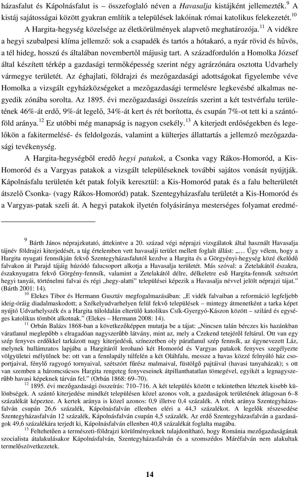 11 A vidékre a hegyi szubalpesi klíma jellemző: sok a csapadék és tartós a hótakaró, a nyár rövid és hűvös, a tél hideg, hosszú és általában novembertől májusig tart.
