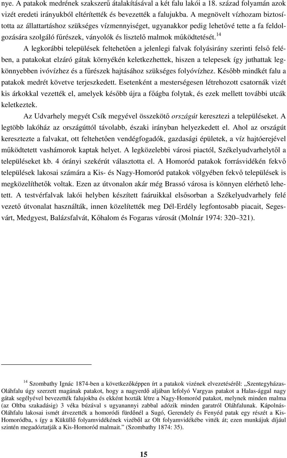 14 A legkorábbi települések feltehetően a jelenlegi falvak folyásirány szerinti felső felében, a patakokat elzáró gátak környékén keletkezhettek, hiszen a telepesek így juthattak legkönnyebben