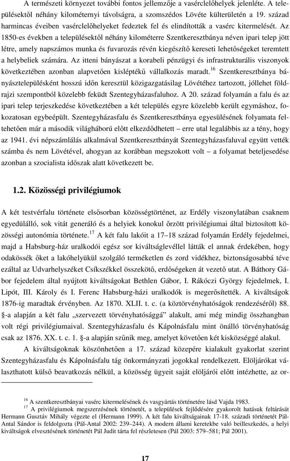 Az 1850-es években a településektől néhány kilométerre Szentkeresztbánya néven ipari telep jött létre, amely napszámos munka és fuvarozás révén kiegészítő kereseti lehetőségeket teremtett a