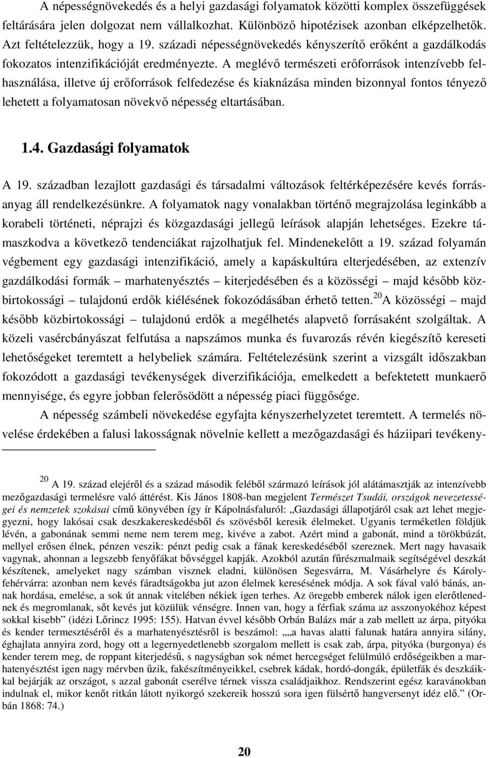 A meglévő természeti erőforrások intenzívebb felhasználása, illetve új erőforrások felfedezése és kiaknázása minden bizonnyal fontos tényező lehetett a folyamatosan növekvő népesség eltartásában. 1.4.