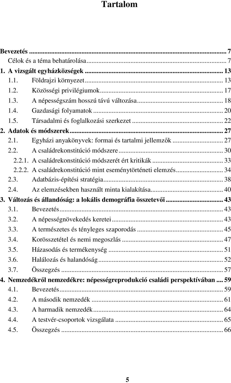 .. 30 2.2.1. A családrekonstitúció módszerét ért kritikák... 33 2.2.2. A családrekonstitúció mint eseménytörténeti elemzés... 34 2.3. Adatbázis-építési stratégia... 38 2.4. Az elemzésekben használt minta kialakítása.