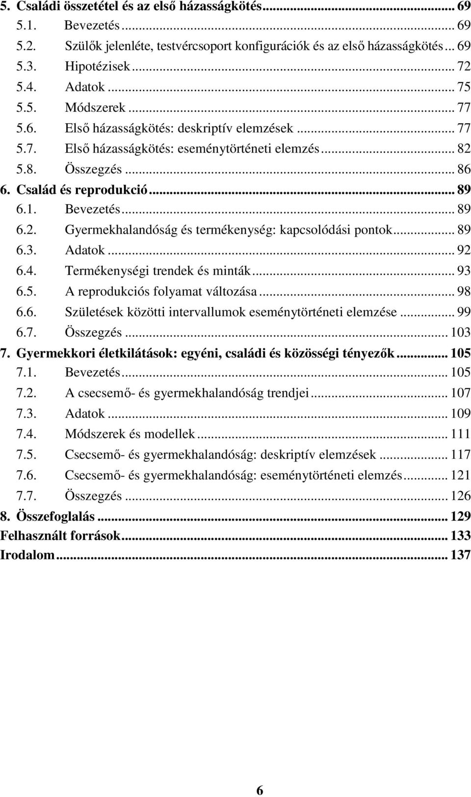 .. 89 6.3. Adatok... 92 6.4. Termékenységi trendek és minták... 93 6.5. A reprodukciós folyamat változása... 98 6.6. Születések közötti intervallumok eseménytörténeti elemzése... 99 6.7. Összegzés.