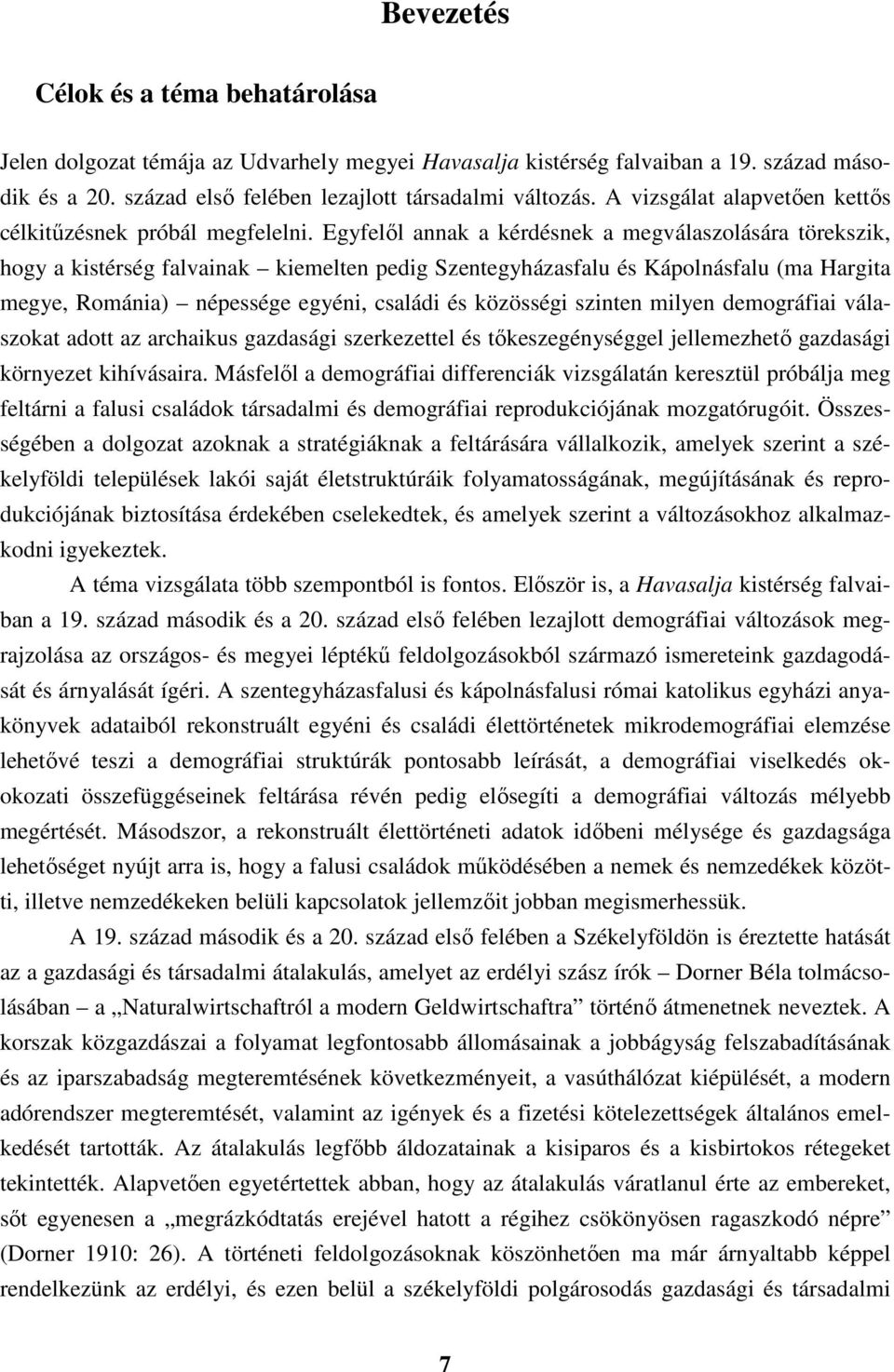 Egyfelől annak a kérdésnek a megválaszolására törekszik, hogy a kistérség falvainak kiemelten pedig Szentegyházasfalu és Kápolnásfalu (ma Hargita megye, Románia) népessége egyéni, családi és