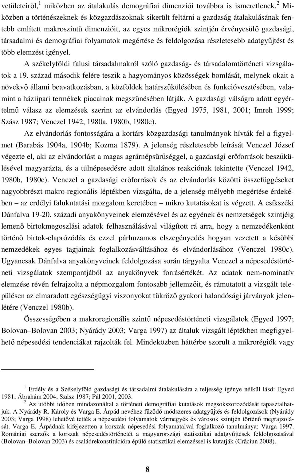 demográfiai folyamatok megértése és feldolgozása részletesebb adatgyűjtést és több elemzést igényel. A székelyföldi falusi társadalmakról szóló gazdaság- és társadalomtörténeti vizsgálatok a 19.