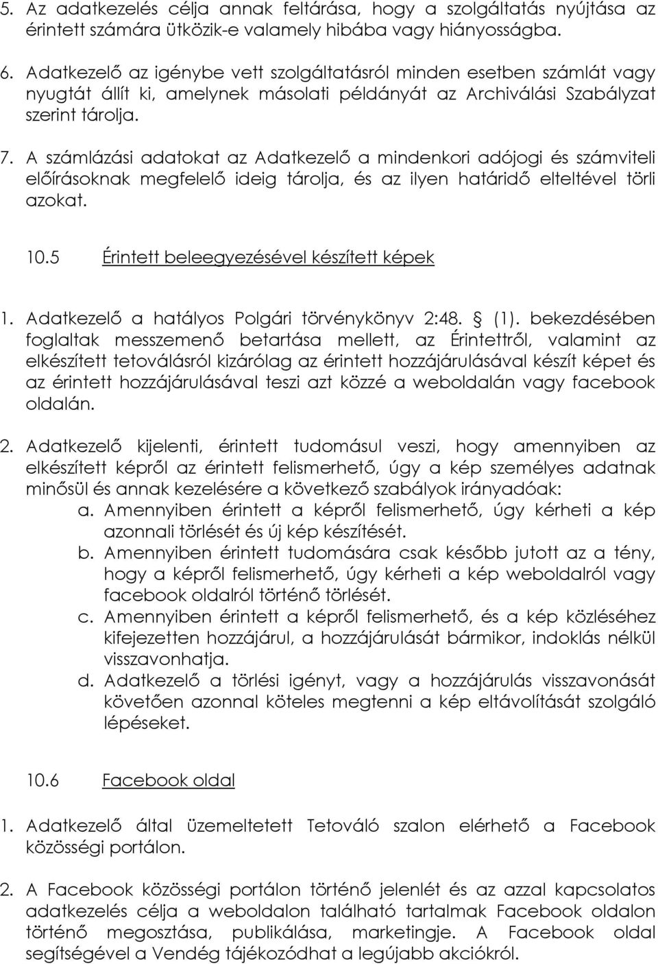 A számlázási adatokat az Adatkezelő a mindenkori adójogi és számviteli előírásoknak megfelelő ideig tárolja, és az ilyen határidő elteltével törli azokat. 10.