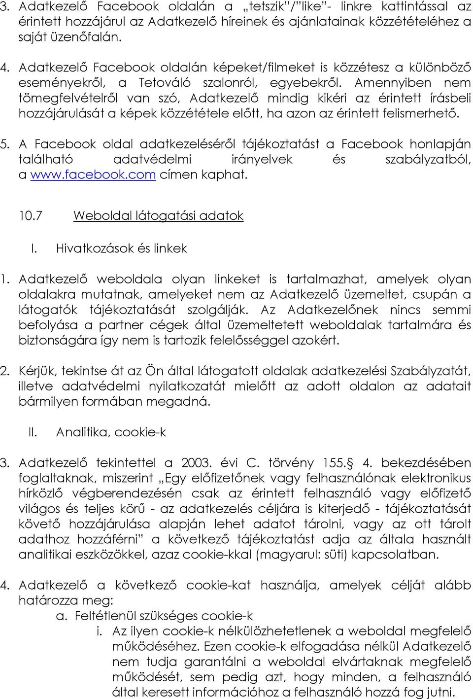 Amennyiben nem tömegfelvételről van szó, Adatkezelő mindig kikéri az érintett írásbeli hozzájárulását a képek közzététele előtt, ha azon az érintett felismerhető. 5.