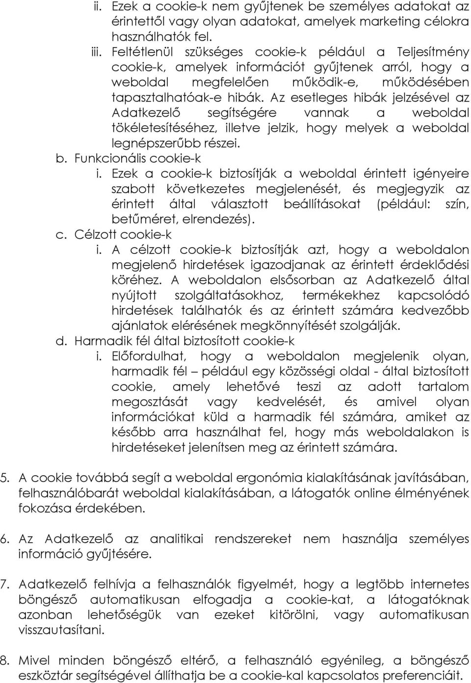 Az esetleges hibák jelzésével az Adatkezelő segítségére vannak a weboldal tökéletesítéséhez, illetve jelzik, hogy melyek a weboldal legnépszerűbb részei. b. Funkcionális cookie-k i.