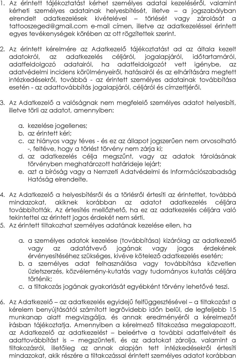 Az érintett kérelmére az Adatkezelő tájékoztatást ad az általa kezelt adatokról, az adatkezelés céljáról, jogalapjáról, időtartamáról, adatfeldolgozó adatairól, ha adatfeldolgozót vett igénybe, az