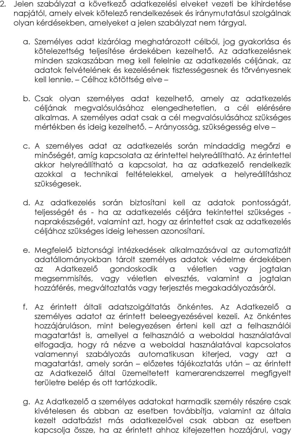 Az adatkezelésnek minden szakaszában meg kell felelnie az adatkezelés céljának, az adatok felvételének és kezelésének tisztességesnek és törvényesnek kell lennie. Célhoz kötöttség elve b.