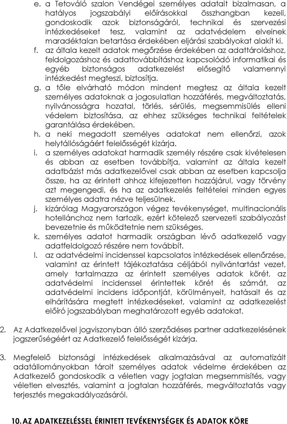 az általa kezelt adatok megőrzése érdekében az adattároláshoz, feldolgozáshoz és adattovábbításhoz kapcsolódó informatikai és egyéb biztonságos adatkezelést elősegítő valamennyi intézkedést megteszi,