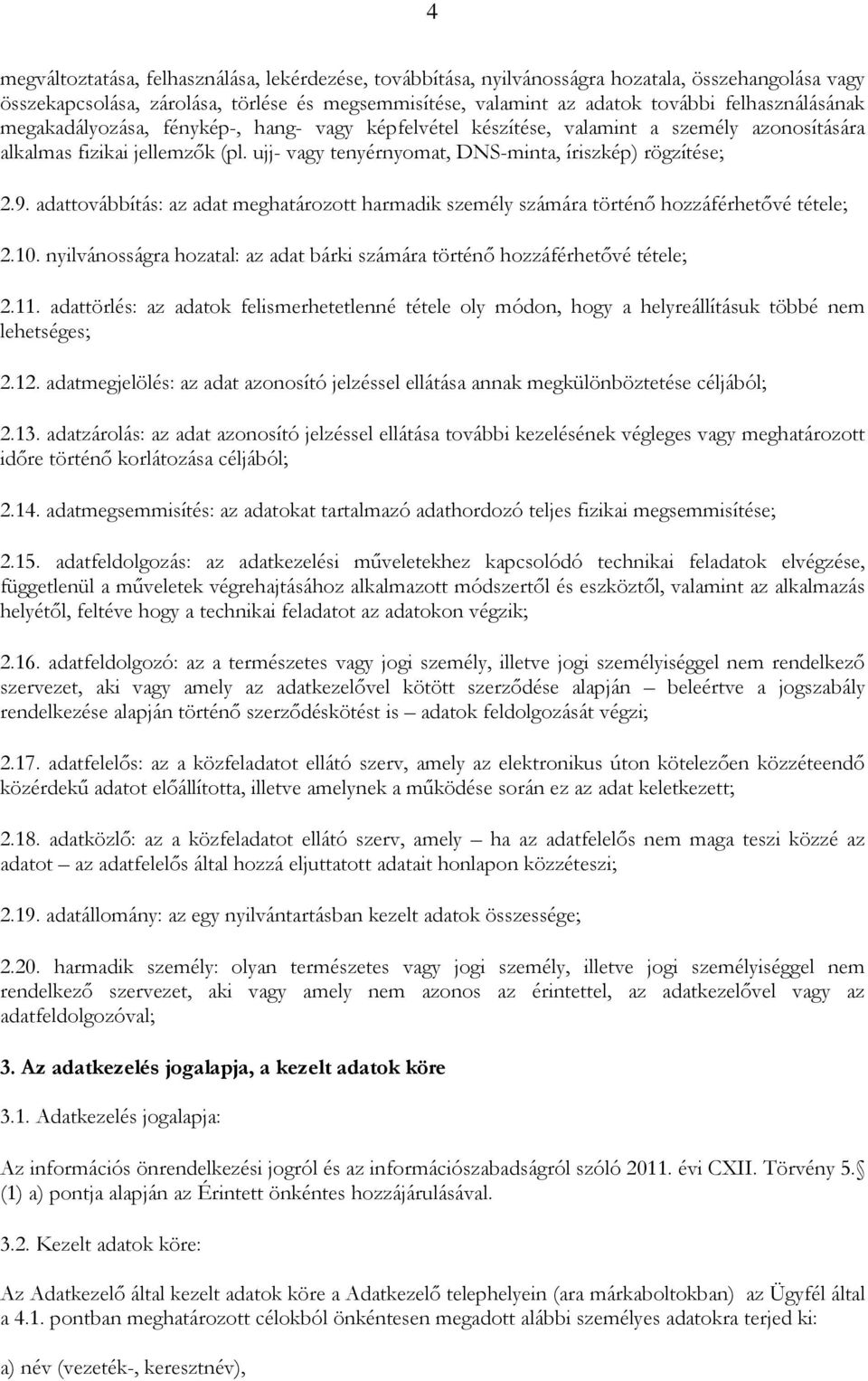 ujj- vagy tenyérnyomat, DNS-minta, íriszkép) rögzítése; 2.9. adattovábbítás: az adat meghatározott harmadik személy számára történő hozzáférhetővé tétele; 2.10.