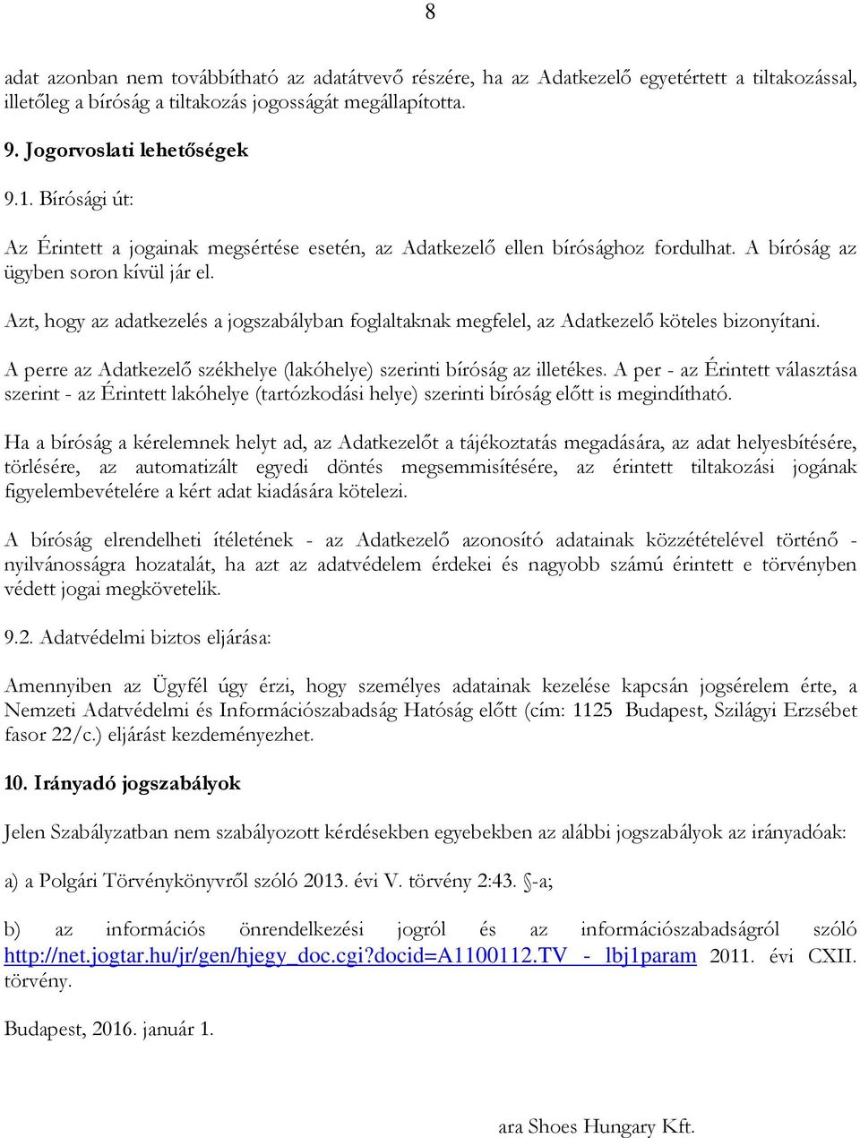 Azt, hogy az adatkezelés a jogszabályban foglaltaknak megfelel, az Adatkezelő köteles bizonyítani. A perre az Adatkezelő székhelye (lakóhelye) szerinti bíróság az illetékes.