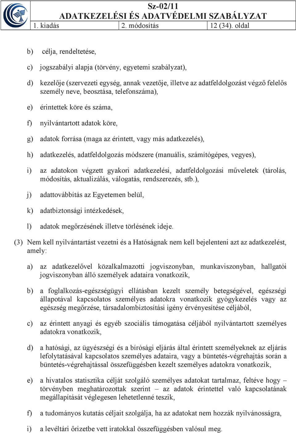 telefonszáma), e) érintettek köre és száma, f) nyilvántartott adatok köre, g) adatok forrása (maga az érintett, vagy más adatkezelés), h) adatkezelés, adatfeldolgozás módszere (manuális,