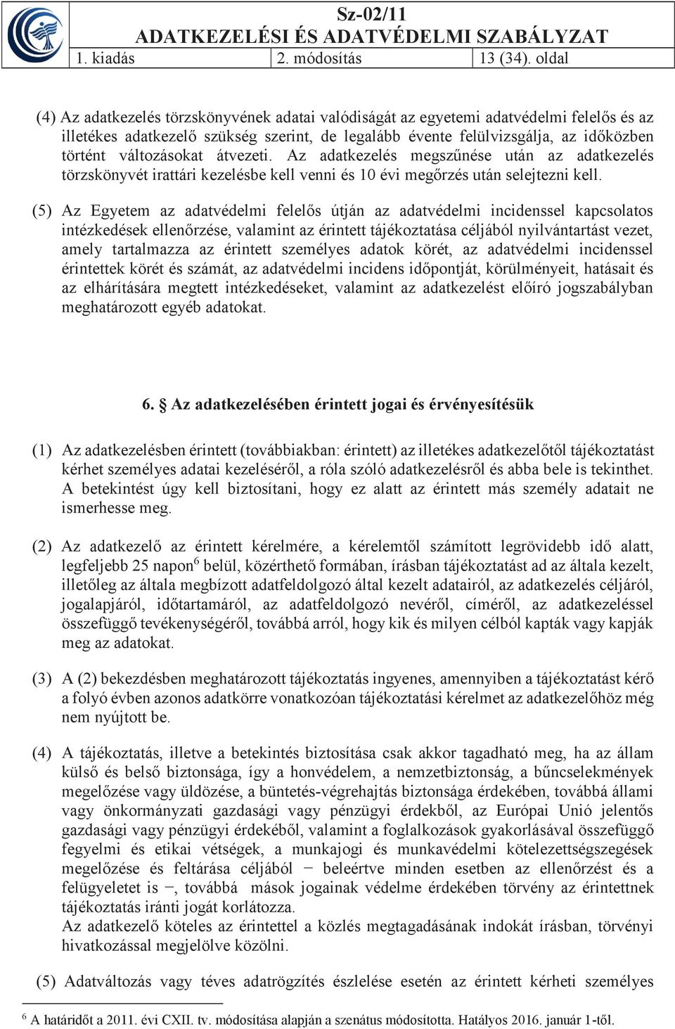 változásokat átvezeti. Az adatkezelés megszűnése után az adatkezelés törzskönyvét irattári kezelésbe kell venni és 10 évi megőrzés után selejtezni kell.