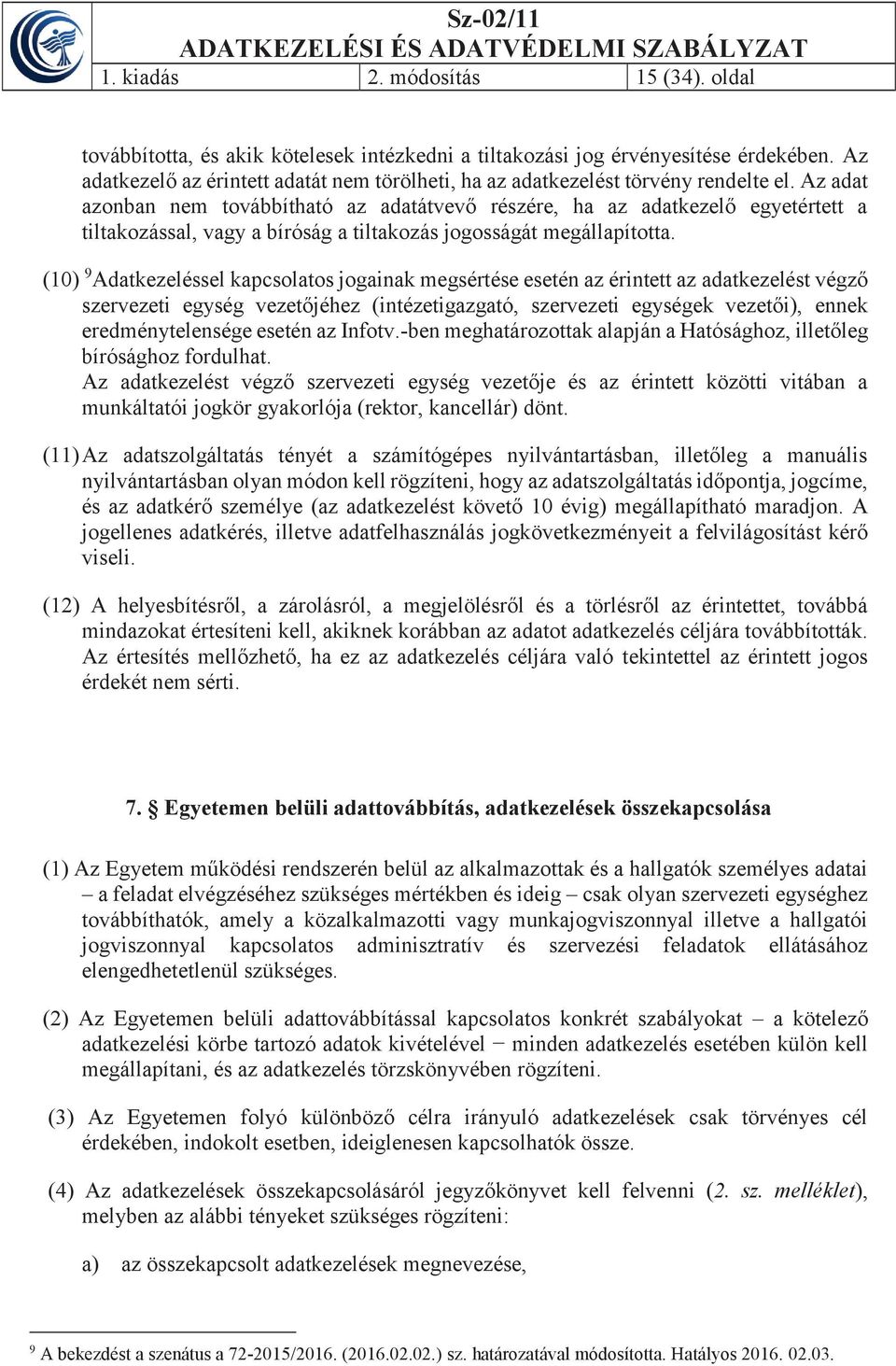 Az adat azonban nem továbbítható az adatátvevő részére, ha az adatkezelő egyetértett a tiltakozással, vagy a bíróság a tiltakozás jogosságát megállapította.