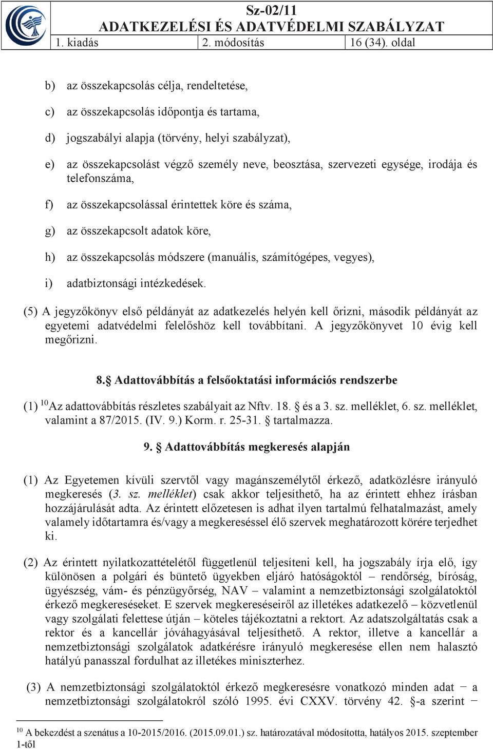 szervezeti egysége, irodája és telefonszáma, f) az összekapcsolással érintettek köre és száma, g) az összekapcsolt adatok köre, h) az összekapcsolás módszere (manuális, számítógépes, vegyes), i)