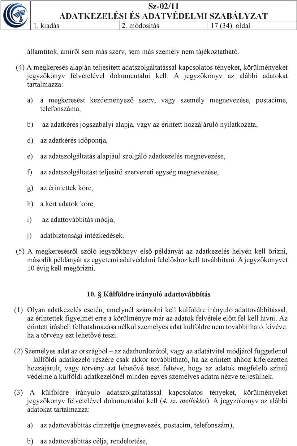 A jegyzőkönyv az alábbi adatokat tartalmazza: a) a megkeresést kezdeményező szerv, vagy személy megnevezése, postacíme, telefonszáma, b) az adatkérés jogszabályi alapja, vagy az érintett hozzájáruló