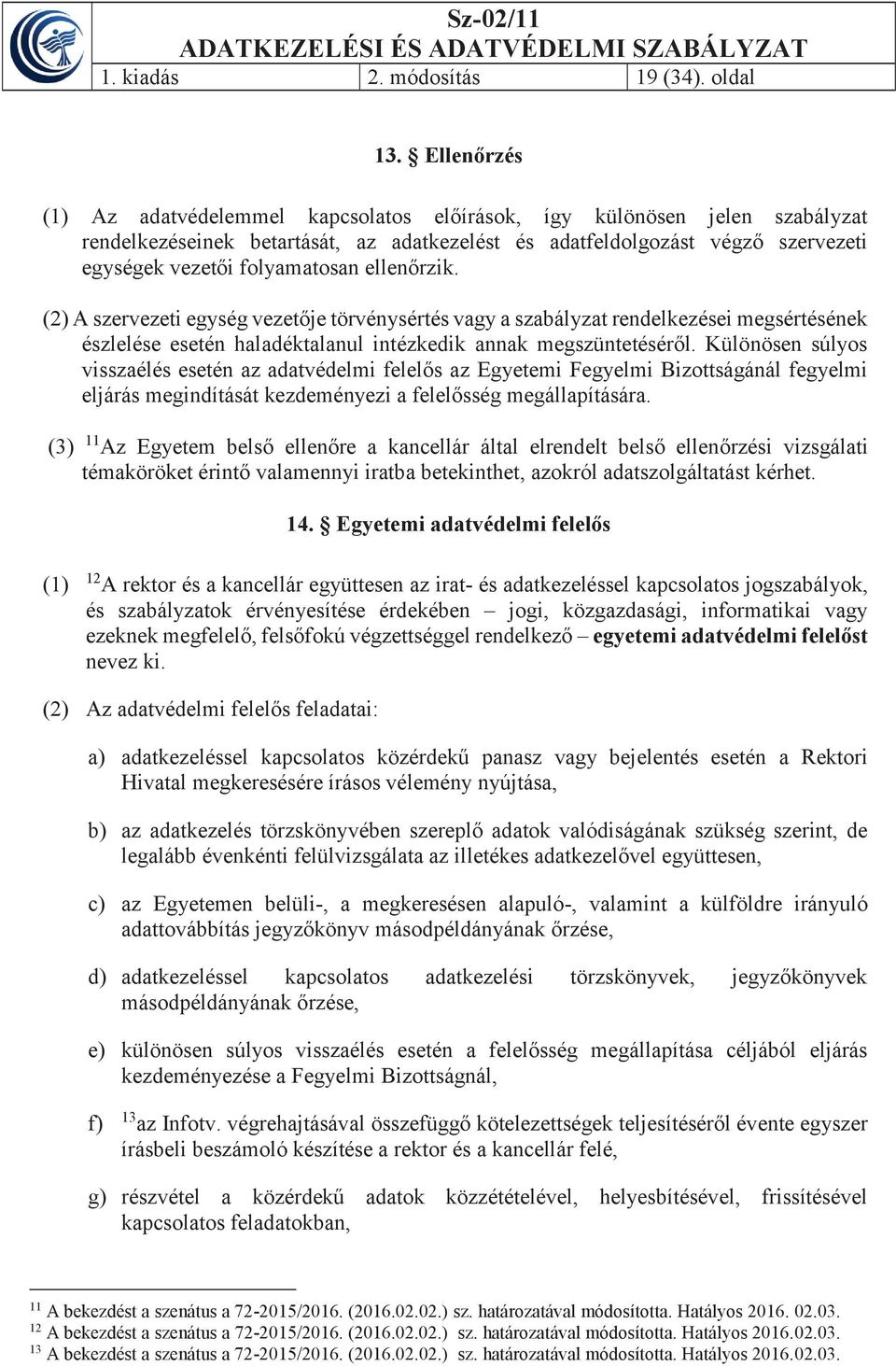 ellenőrzik. (2) A szervezeti egység törvénysértés vagy a szabályzat rendelkezései megsértésének észlelése esetén haladéktalanul intézkedik annak megszüntetéséről.