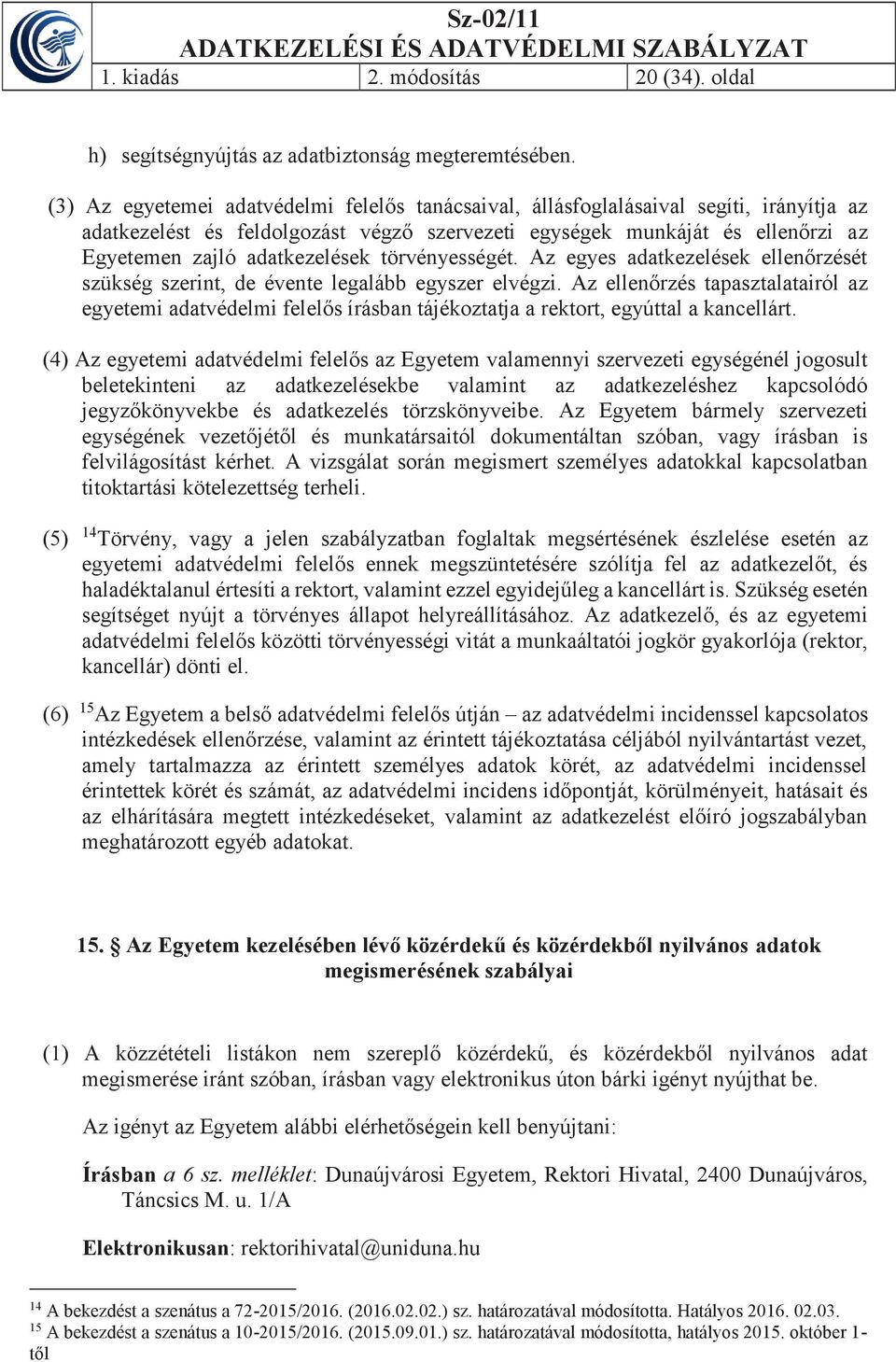 törvényességét. Az egyes adatkezelések ellenőrzését szükség szerint, de évente legalább egyszer elvégzi.